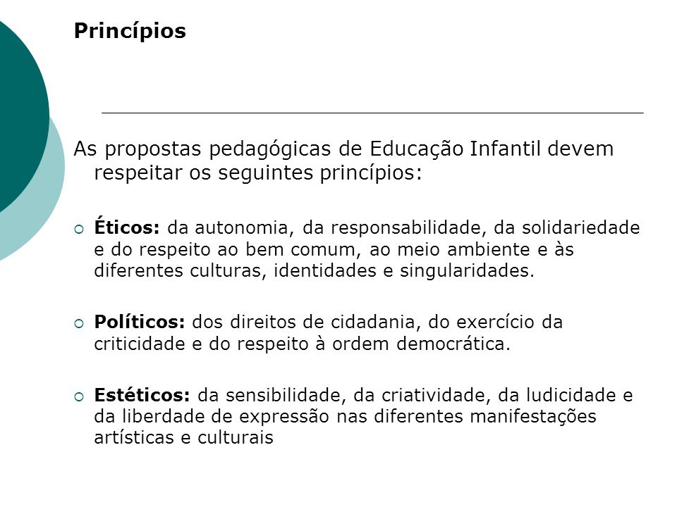 Princípios As propostas pedagógicas de Educação Infantil devem respeitar os seguintes princípios: