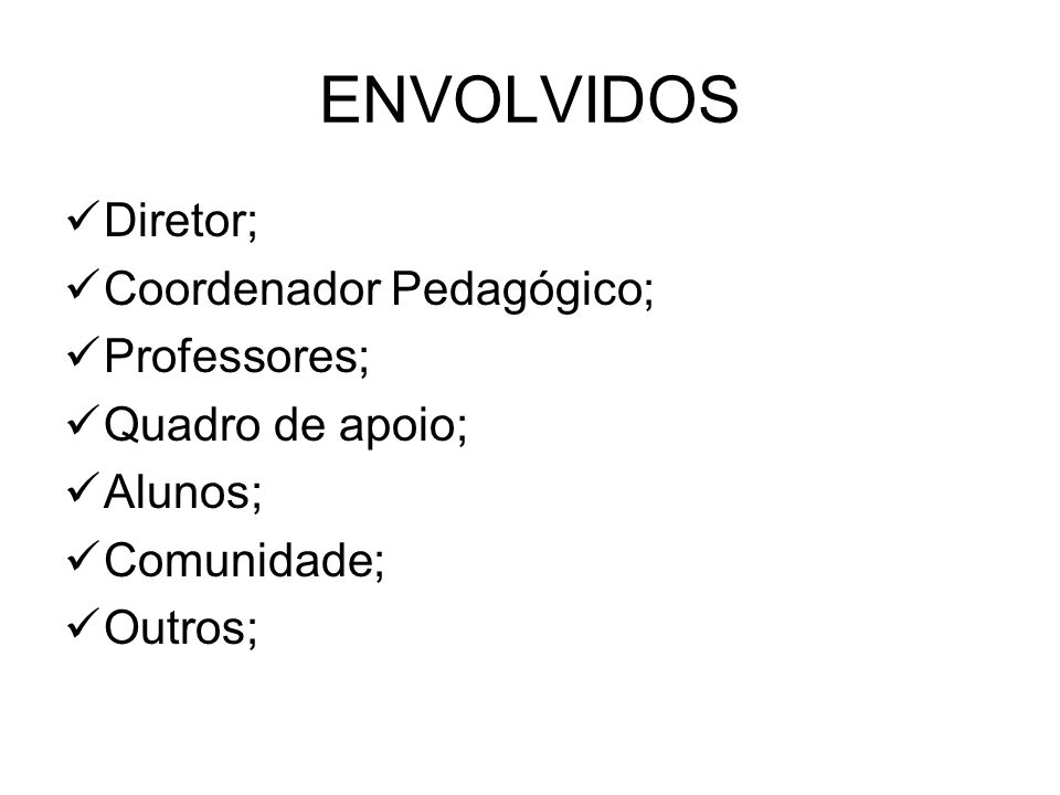 ENVOLVIDOS Diretor; Coordenador Pedagógico; Professores;