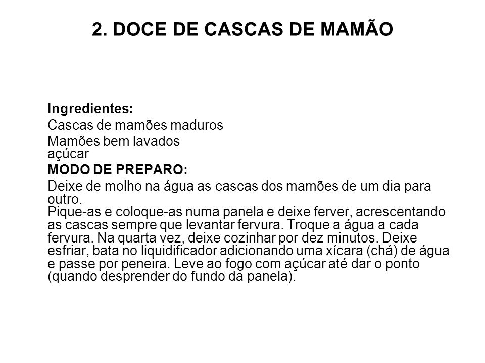 2. DOCE DE CASCAS DE MAMÃO Ingredientes: Cascas de mamões maduros