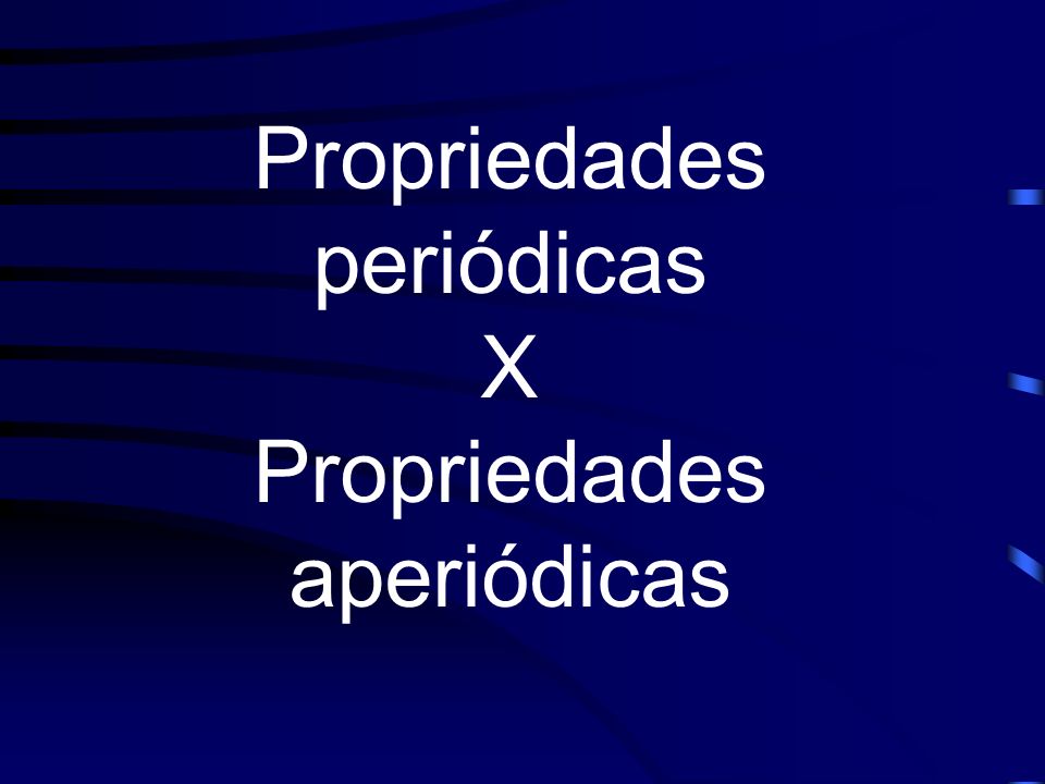 Propriedades periódicas X Propriedades aperiódicas