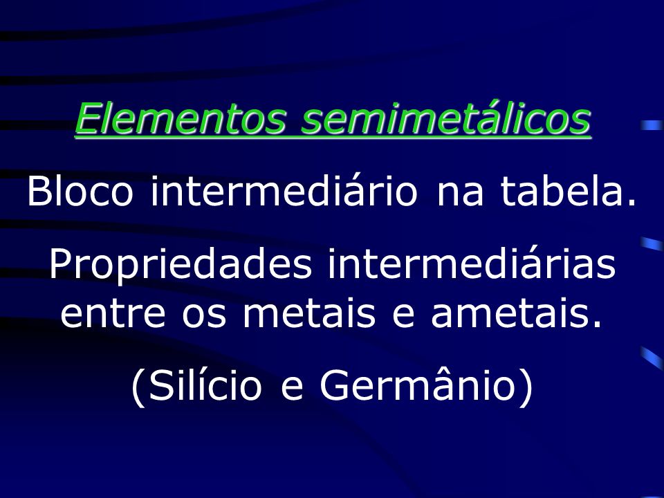 Elementos semimetálicos Bloco intermediário na tabela.