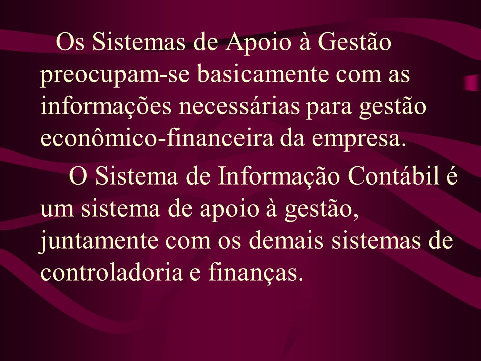 Os Sistemas de Apoio à Gestão preocupam-se basicamente com as informações necessárias para gestão econômico-financeira da empresa.