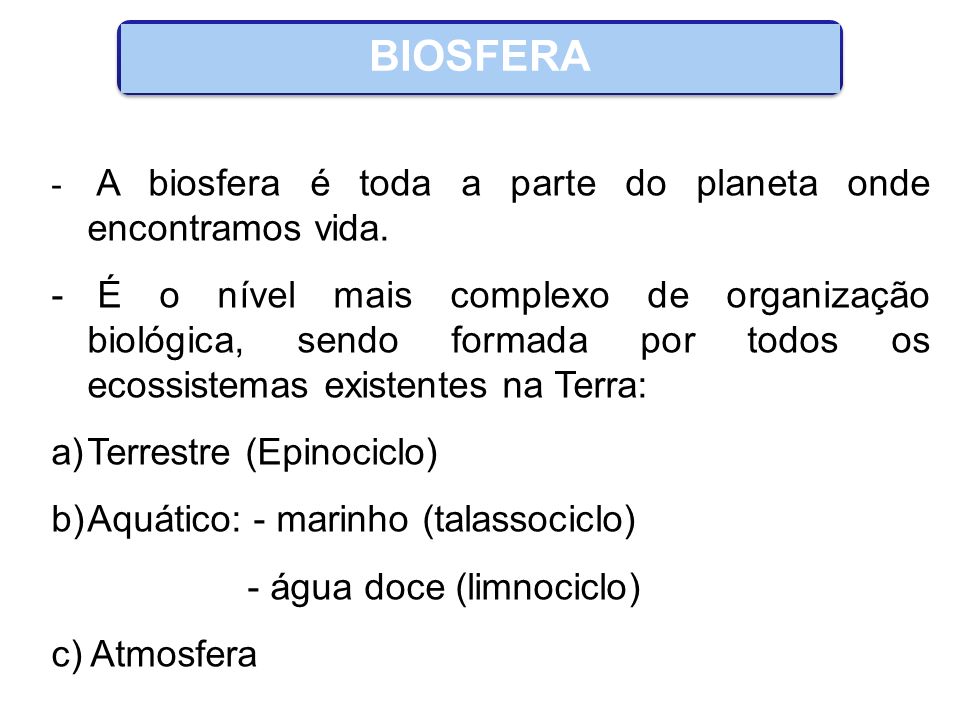 BIOSFERA A biosfera é toda a parte do planeta onde encontramos vida.