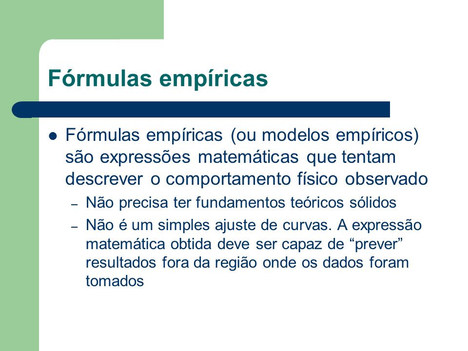 Fórmulas empíricas Fórmulas empíricas (ou modelos empíricos) são expressões matemáticas que tentam descrever o comportamento físico observado.