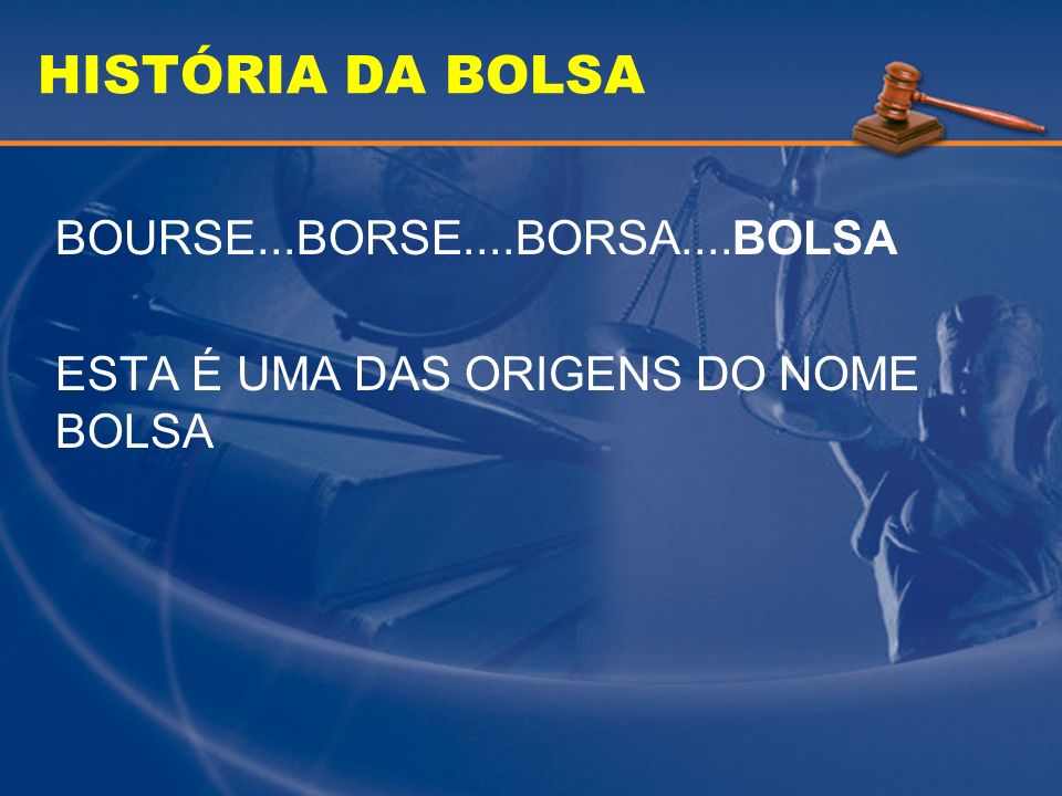 HISTÓRIA DA BOLSA BOURSE...BORSE....BORSA....BOLSA