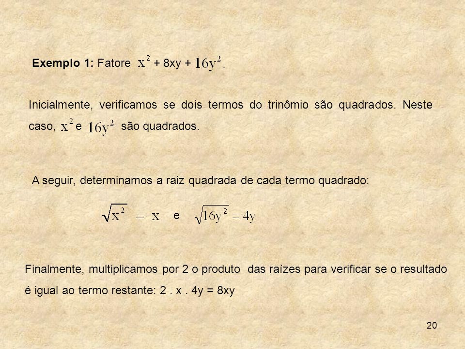 Exemplo 1: Fatore + 8xy + Inicialmente, verificamos se dois termos do trinômio são quadrados. Neste caso, e são quadrados.