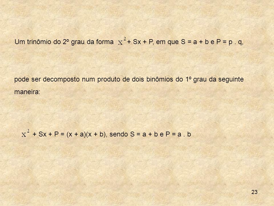 Um trinômio do 2º grau da forma + Sx + P, em que S = a + b e P = p . q,