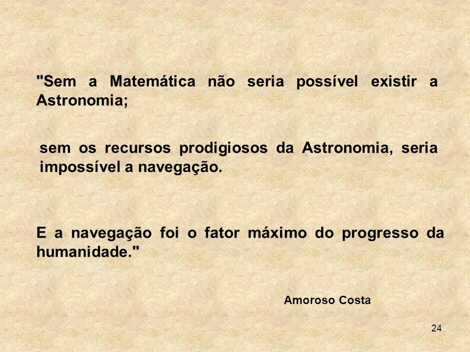 Sem a Matemática não seria possível existir a Astronomia;