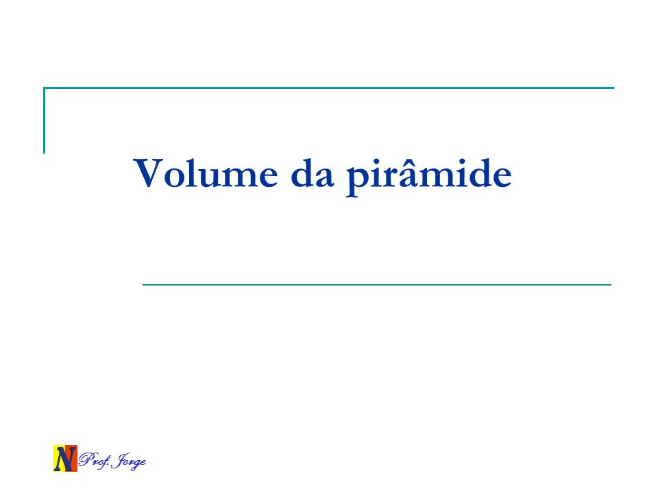 Volume da pirâmide Prof. Jorge