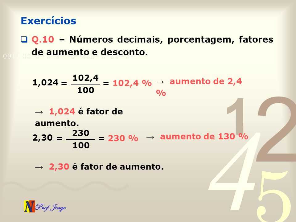 Exercícios Q.10 – Números decimais, porcentagem, fatores de aumento e desconto. 102,4. 1,024. → aumento de 2,4 %