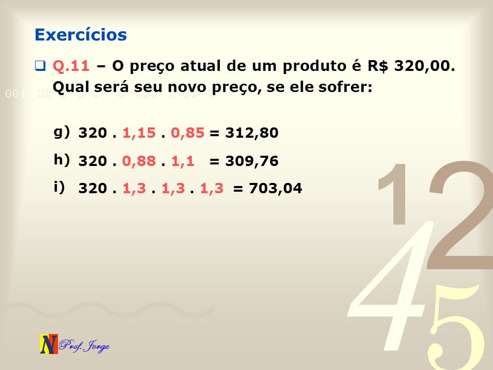 Exercícios Q.11 – O preço atual de um produto é R$ 320,00. Qual será seu novo preço, se ele sofrer: