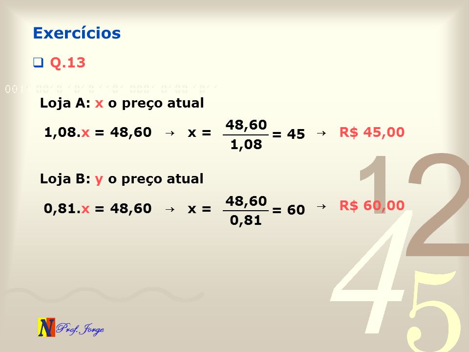 Exercícios Q.13 Loja A: x o preço atual 48,60 1,08.x = 48,60 → x =