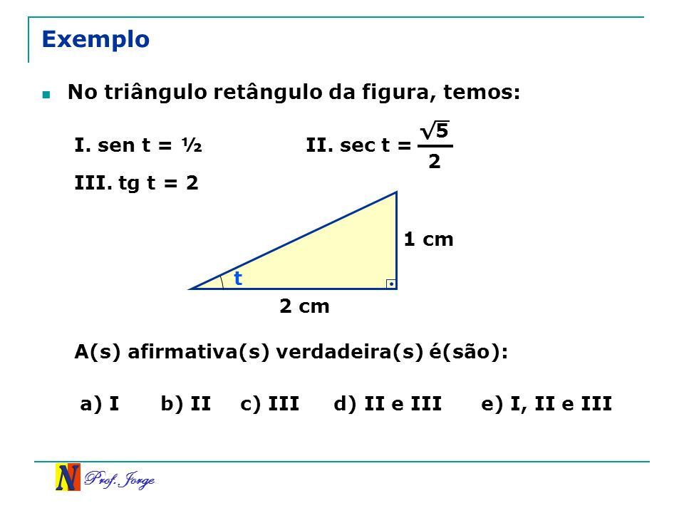 Exemplo No triângulo retângulo da figura, temos: √5 I. sen t = ½