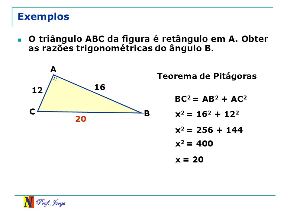 Exemplos O triângulo ABC da figura é retângulo em A. Obter as razões trigonométricas do ângulo B. A.