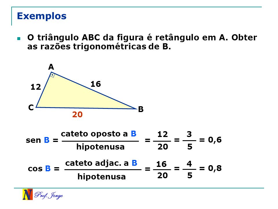 Exemplos O triângulo ABC da figura é retângulo em A. Obter as razões trigonométricas de B. A. 16.