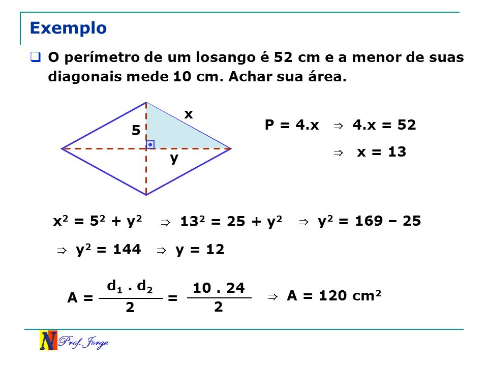 Exemplo O perímetro de um losango é 52 cm e a menor de suas diagonais mede 10 cm. Achar sua área. x.