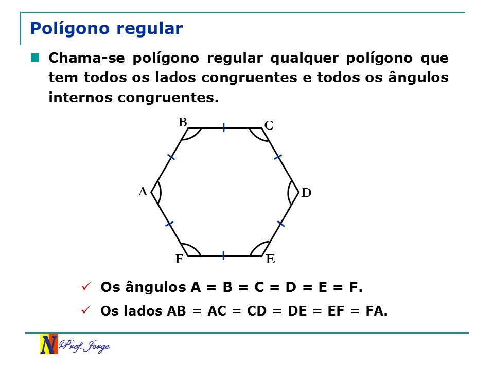 Polígono regular Chama-se polígono regular qualquer polígono que tem todos os lados congruentes e todos os ângulos internos congruentes.