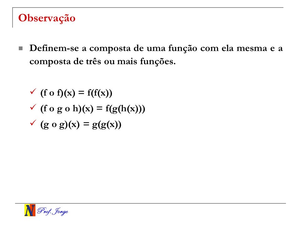 Observação Definem-se a composta de uma função com ela mesma e a composta de três ou mais funções. (f o f)(x) = f(f(x))