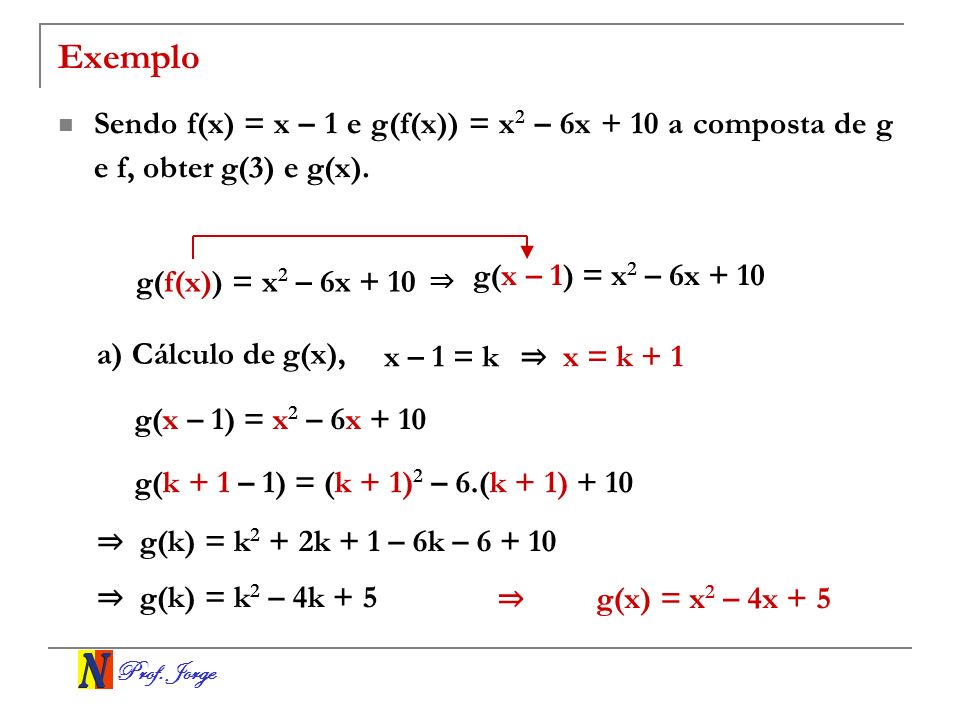 Exemplo Sendo f(x) = x – 1 e g(f(x)) = x2 – 6x + 10 a composta de g e f, obter g(3) e g(x). g(x – 1) = x2 – 6x