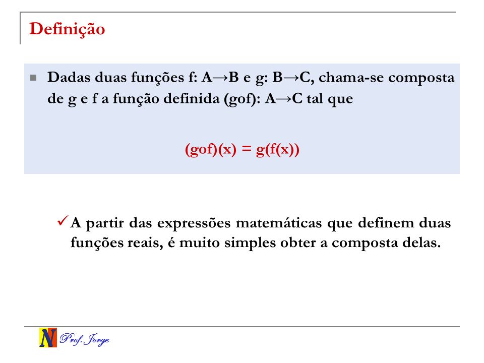 Definição Dadas duas funções f: A→B e g: B→C, chama-se composta de g e f a função definida (gof): A→C tal que.