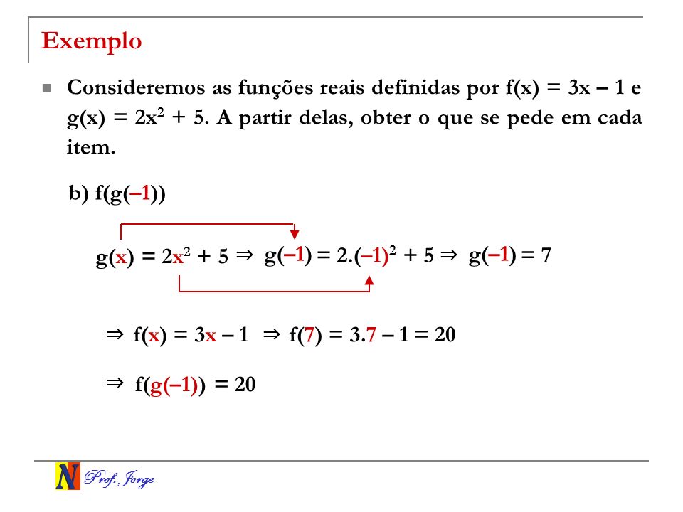 Exemplo Consideremos as funções reais definidas por f(x) = 3x – 1 e g(x) = 2x A partir delas, obter o que se pede em cada item.