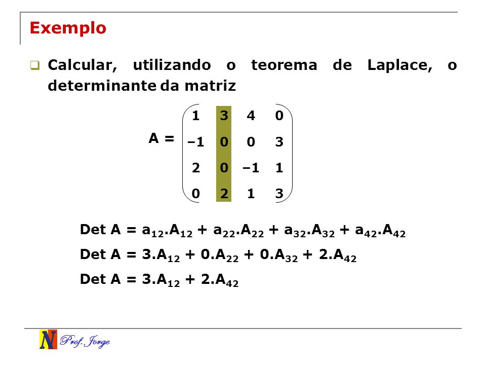 Exemplo Calcular, utilizando o teorema de Laplace, o determinante da matriz –1. 2. A =