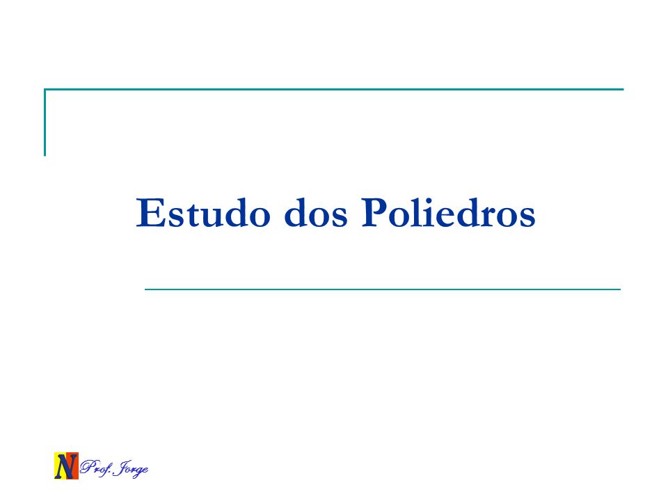 Estudo dos Poliedros Prof. Jorge