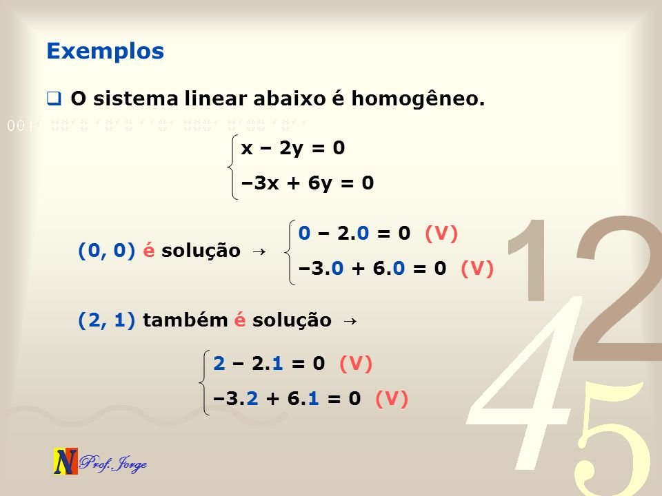 Exemplos O sistema linear abaixo é homogêneo. x – 2y = 0 –3x + 6y = 0