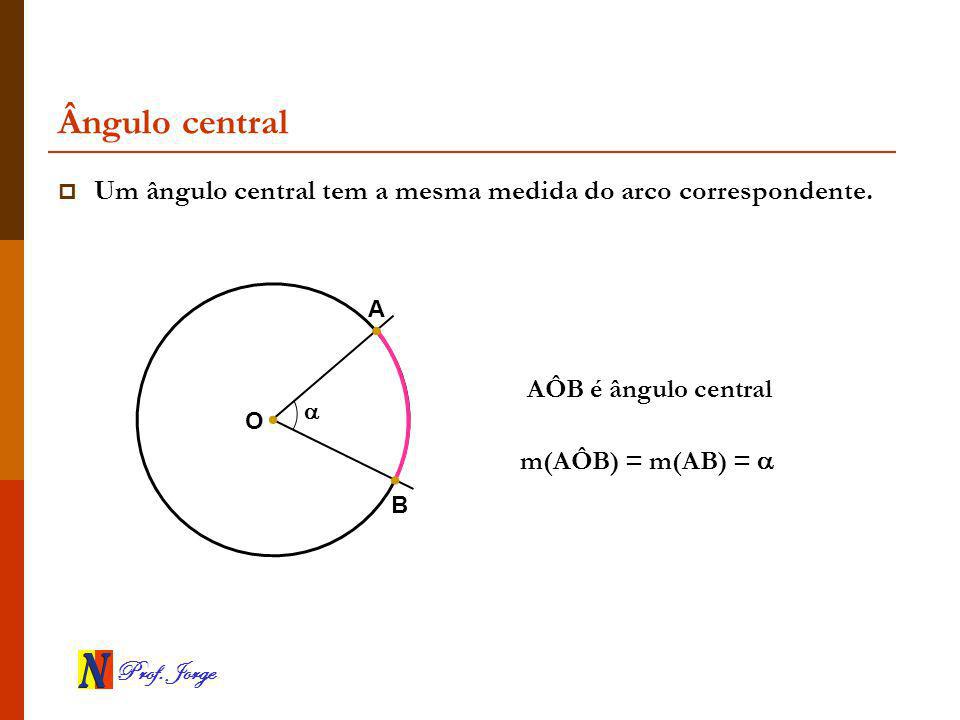 Ângulo central Um ângulo central tem a mesma medida do arco correspondente. A. AÔB é ângulo central.