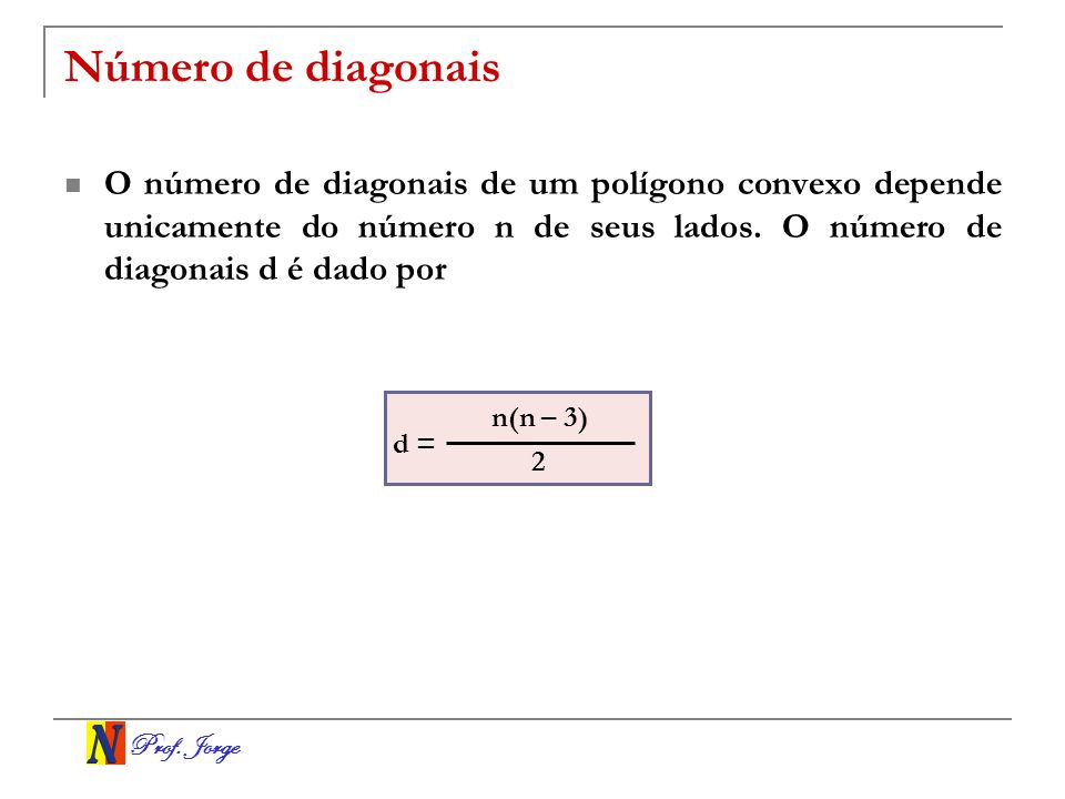 Número de diagonais O número de diagonais de um polígono convexo depende unicamente do número n de seus lados. O número de diagonais d é dado por.