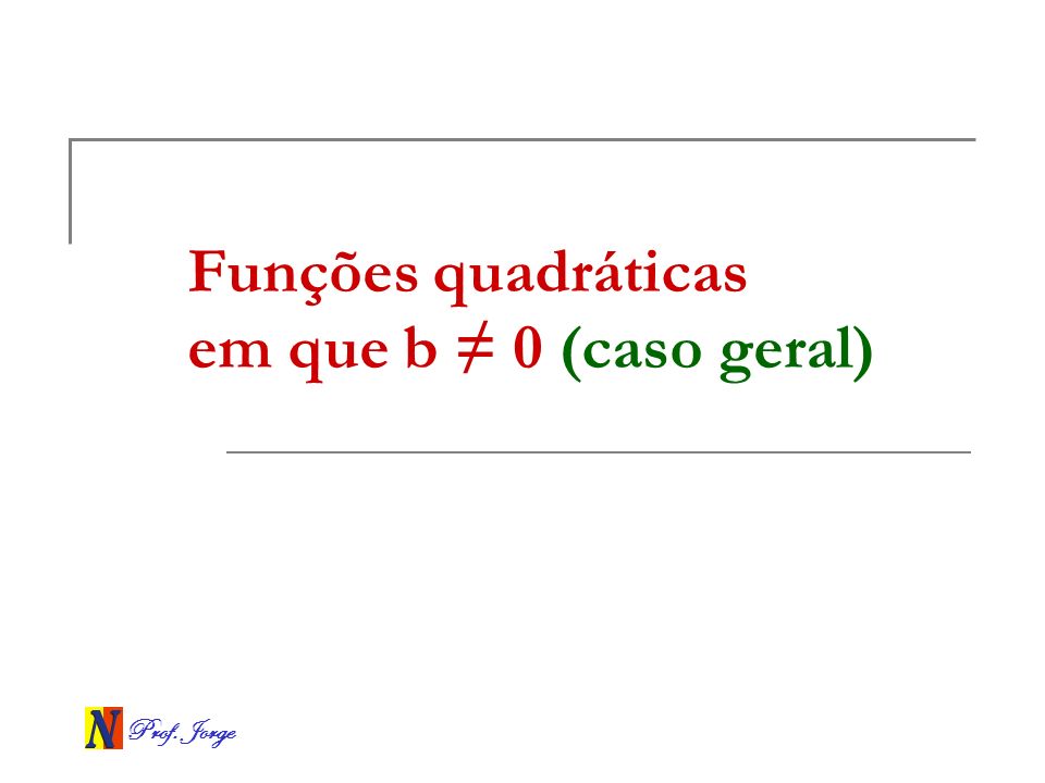 Funções quadráticas em que b ≠ 0 (caso geral)