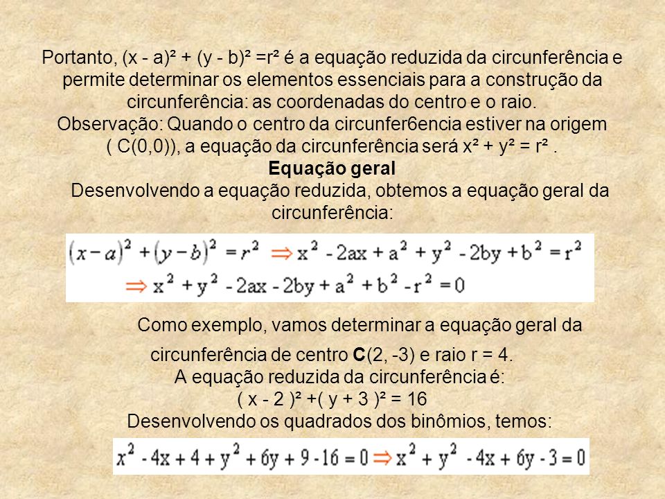 Portanto, (x - a)² + (y - b)² =r² é a equação reduzida da circunferência e permite determinar os elementos essenciais para a construção da circunferência: as coordenadas do centro e o raio.