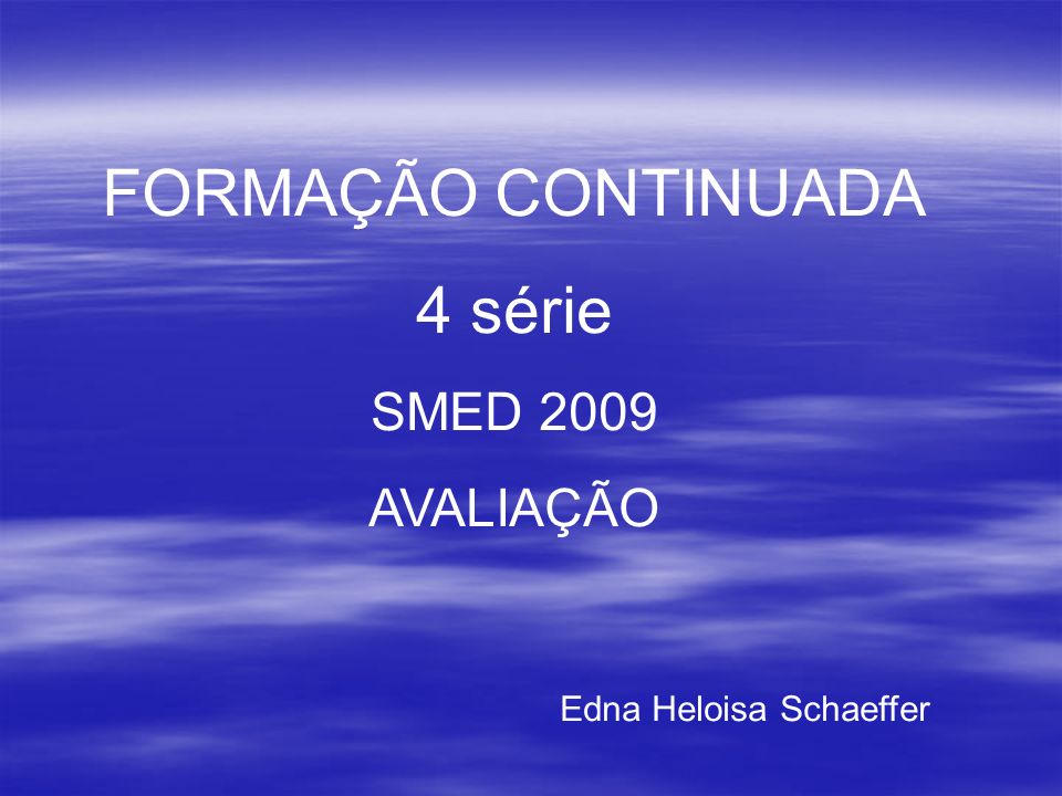 FORMAÇÃO CONTINUADA 4 série SMED 2009 AVALIAÇÃO Edna Heloisa Schaeffer