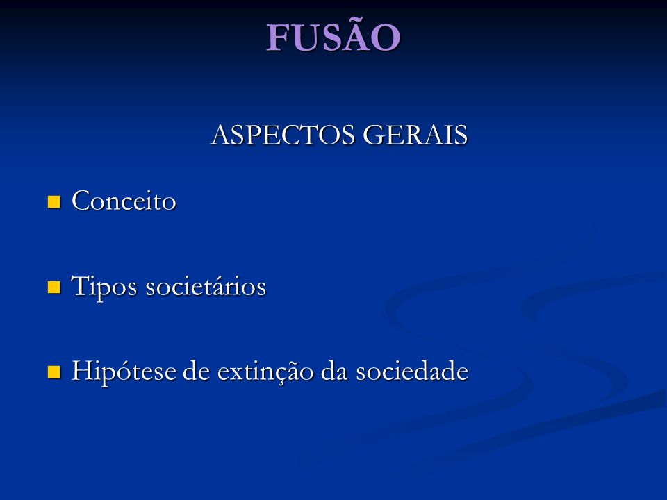 FUSÃO ASPECTOS GERAIS Conceito Tipos societários