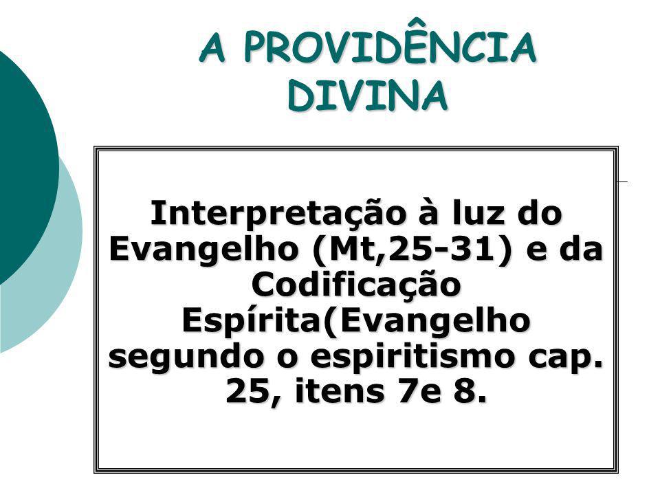 A PROVIDÊNCIA DIVINA Interpretação à luz do Evangelho (Mt,25-31) e da Codificação Espírita(Evangelho segundo o espiritismo cap.
