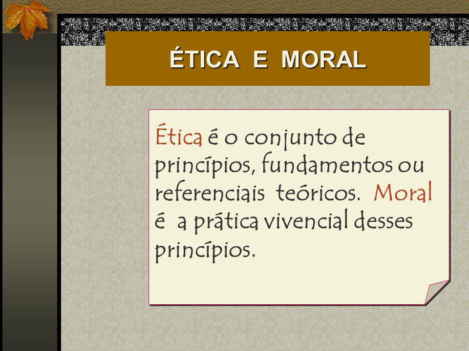 ÉTICA E MORAL Ética é o conjunto de princípios, fundamentos ou referenciais teóricos.