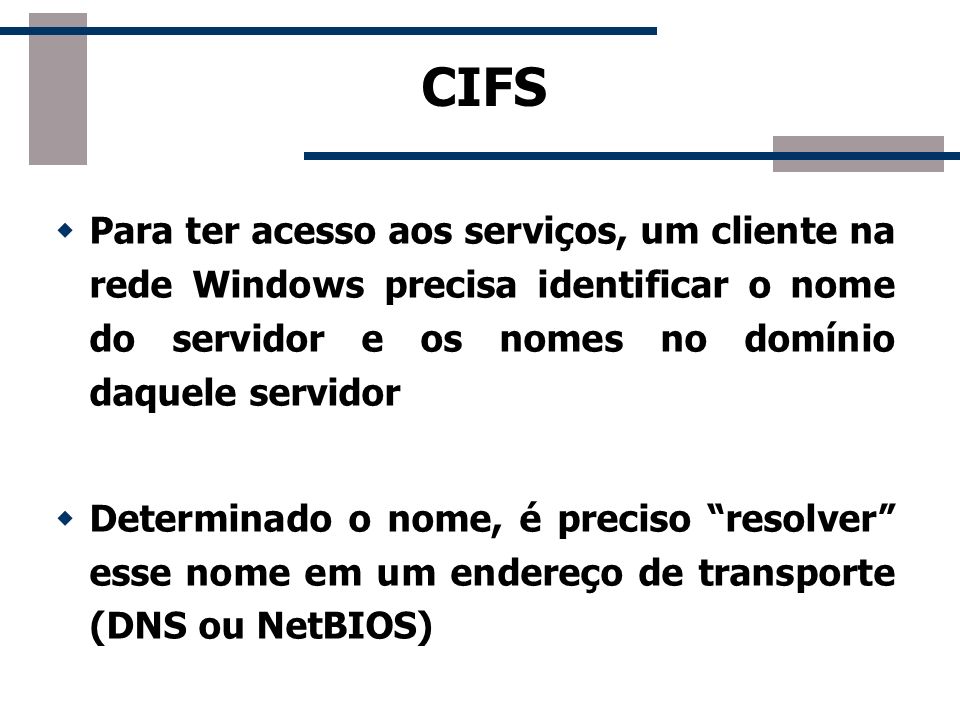 CIFS Para ter acesso aos serviços, um cliente na rede Windows precisa identificar o nome do servidor e os nomes no domínio daquele servidor.