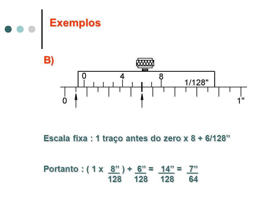 Exemplos B) Escala fixa : 1 traço antes do zero x 8 + 6/128
