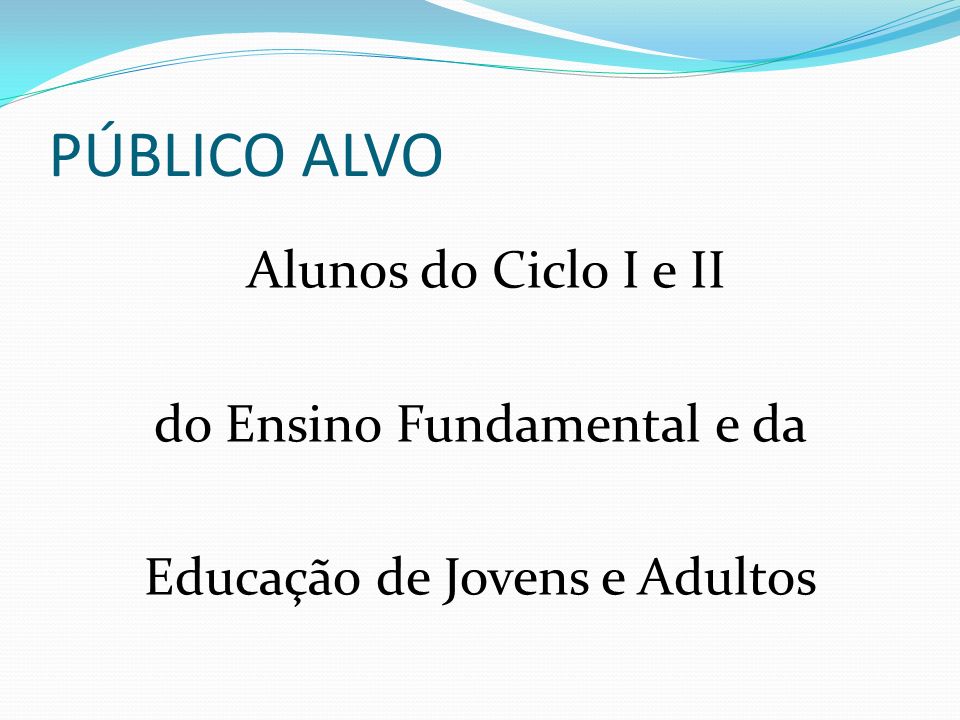 PÚBLICO ALVO Alunos do Ciclo I e II do Ensino Fundamental e da Educação de Jovens e Adultos