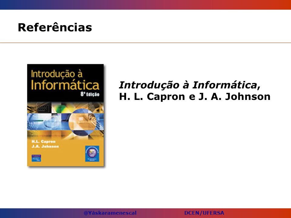 Referências Introdução à Informática, H. L. Capron e J. A. Johnson