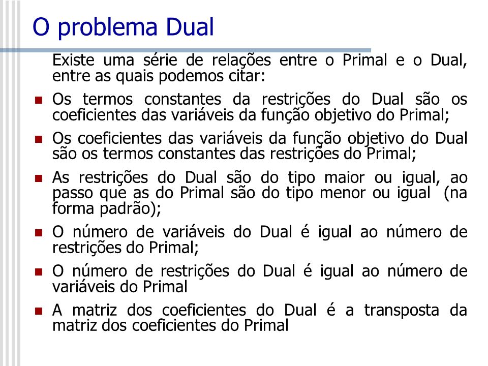 O problema Dual Existe uma série de relações entre o Primal e o Dual, entre as quais podemos citar: