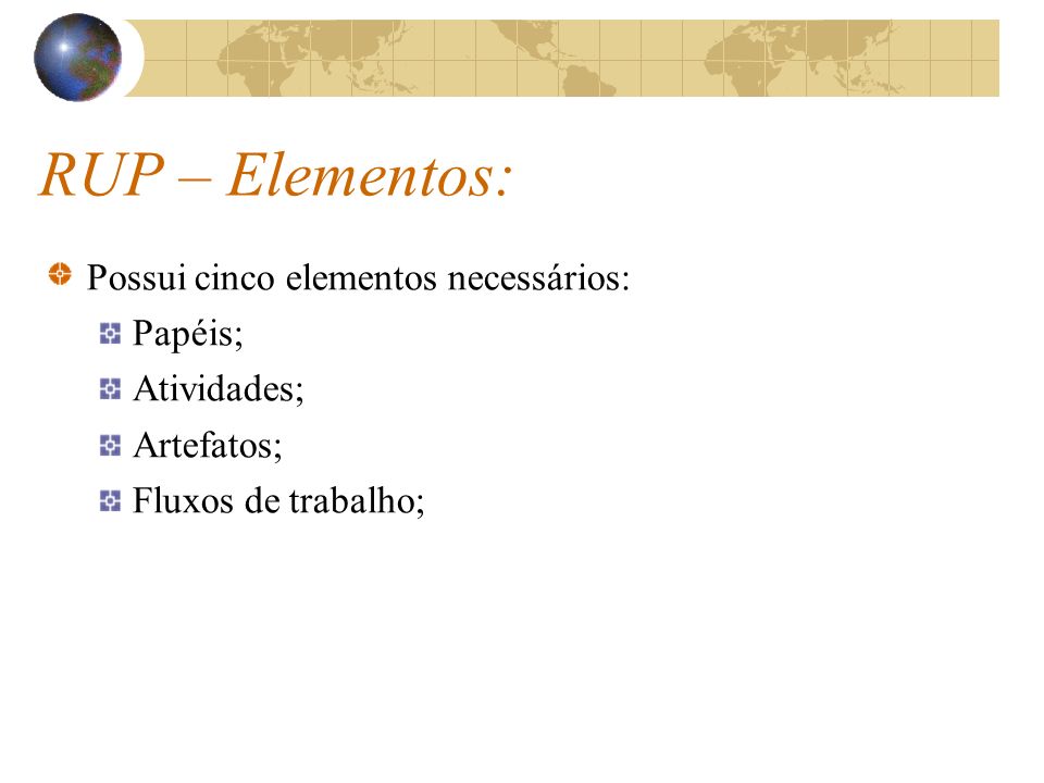 RUP – Elementos: Possui cinco elementos necessários: Papéis;