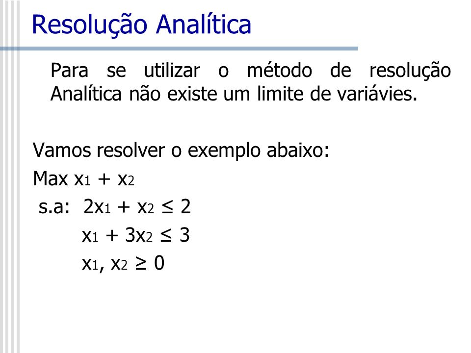 Resolução Analítica Para se utilizar o método de resolução Analítica não existe um limite de variávies.