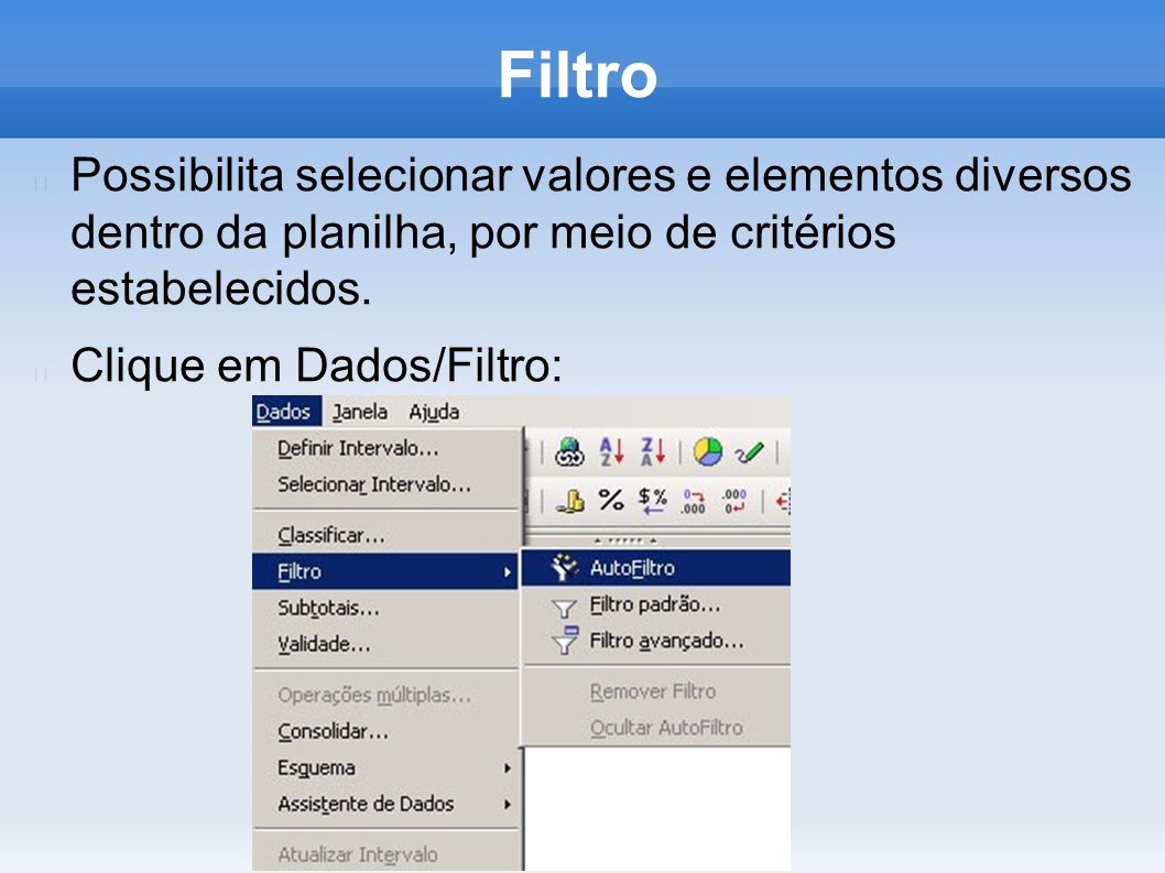 Filtro Possibilita selecionar valores e elementos diversos dentro da planilha, por meio de critérios estabelecidos.