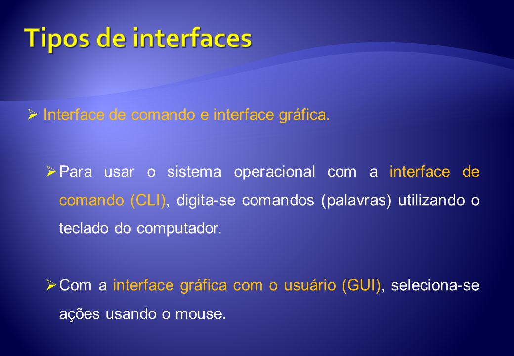 Tipos de interfaces Interface de comando e interface gráfica.