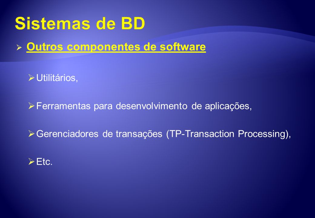 Sistemas de BD Outros componentes de software Utilitários,