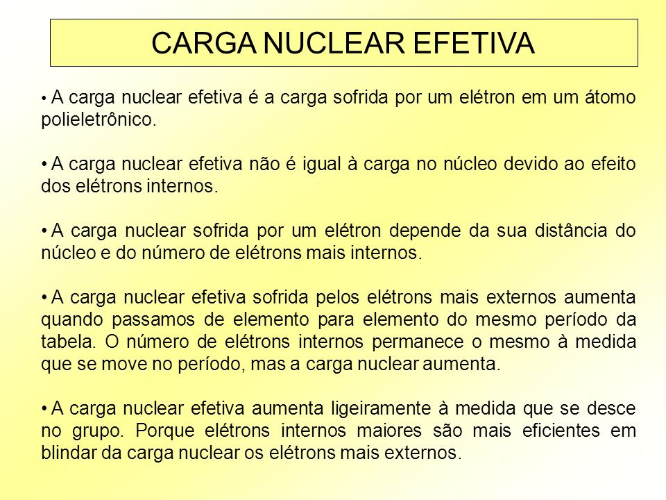 CARGA NUCLEAR EFETIVA A carga nuclear efetiva é a carga sofrida por um elétron em um átomo polieletrônico.