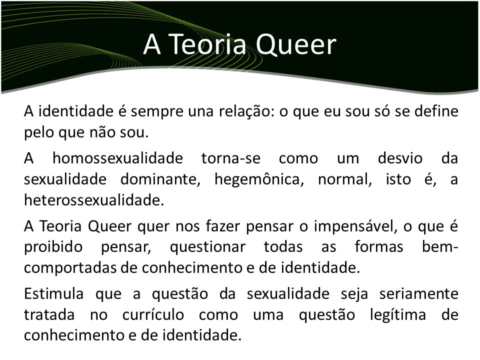 A Teoria Queer A identidade é sempre una relação: o que eu sou só se define pelo que não sou.