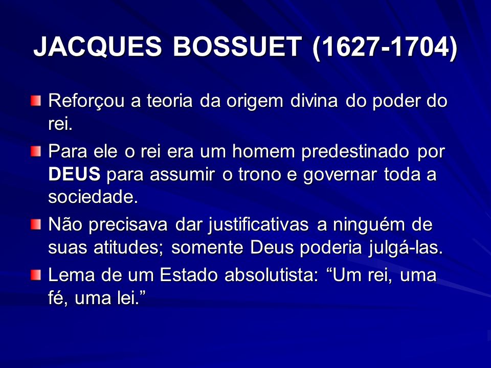 JACQUES BOSSUET ( ) Reforçou a teoria da origem divina do poder do rei.