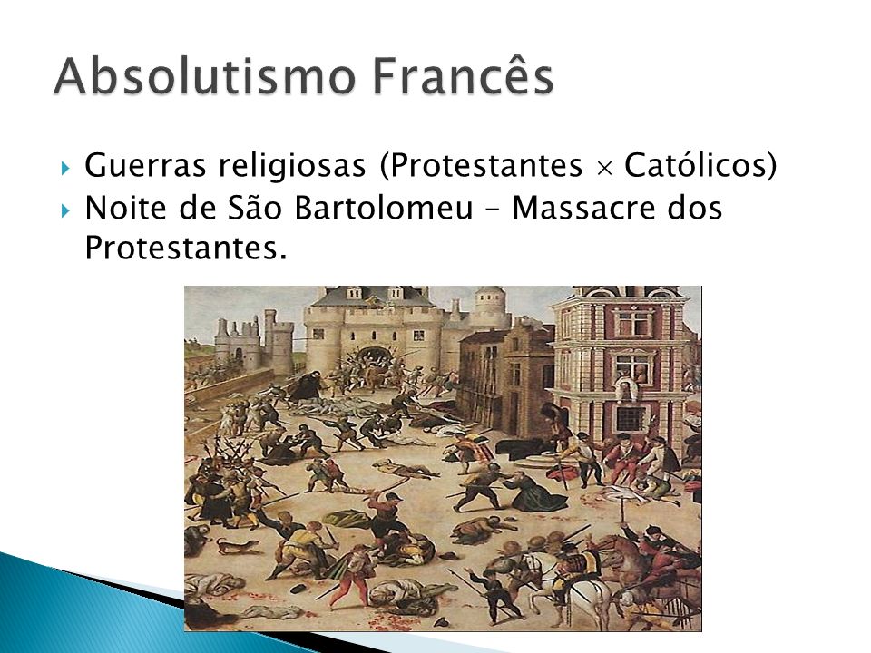 Absolutismo Francês Guerras religiosas (Protestantes  Católicos)